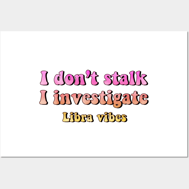 I don't stalk I investigate Libra funny quotes zodiac astrology signs horoscope 70s aesthetic Wall Art by Astroquotes